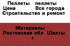 Пеллеты   пеллеты › Цена ­ 7 500 - Все города Строительство и ремонт » Материалы   . Ростовская обл.,Шахты г.